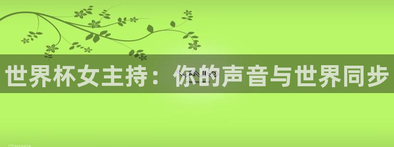 足球世界杯赛程：世界杯女主持：你的声音与世界同步