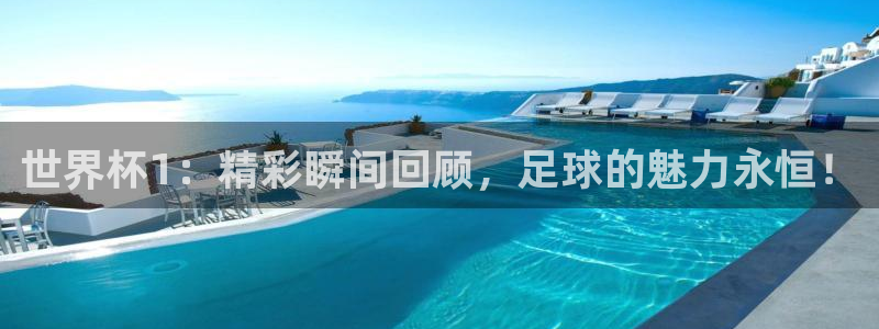 2026年世界杯直播平台：世界杯1：精彩瞬间回顾，足球的魅力永恒！